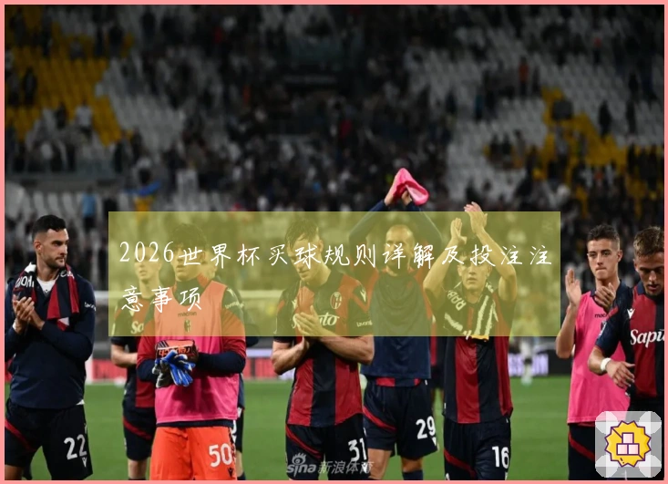 2026世界杯买球规则详解及投注注意事项
