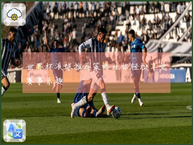 世界杯滚球推荐策略让你轻松享受赛事乐趣