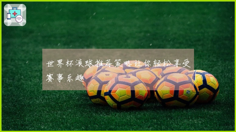 世界杯滚球推荐策略让你轻松享受赛事乐趣
